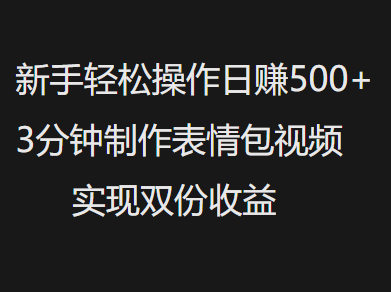 新手小白轻松操作日赚500+,3分钟制作表情包视频,实现双份收益网创吧-网创项目资源站-副业项目-创业项目-搞钱项目网创吧