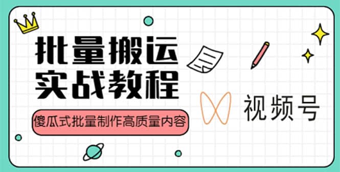 视频号批量搬运实战赚钱教程,傻瓜式批量制作高质量内容【附视频教程+PPT】网创吧-网创项目资源站-副业项目-创业项目-搞钱项目网创吧