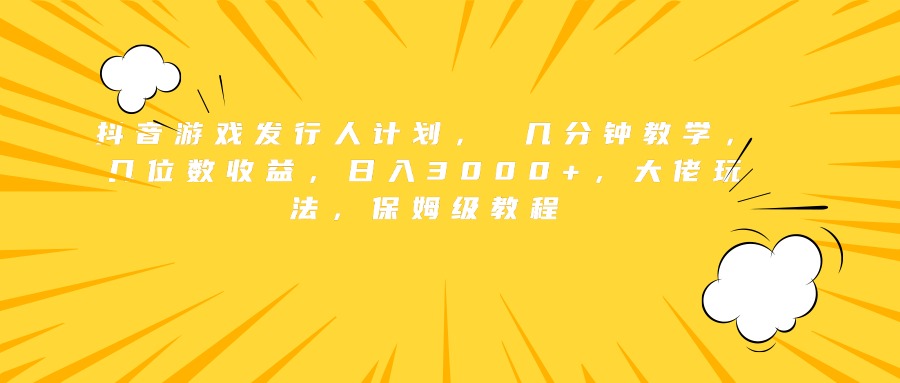抖音游戏发行人计划, 几分钟教学,几位数收益,日入3000+,大佬玩法,保姆级教程网创吧-网创项目资源站-副业项目-创业项目-搞钱项目网创吧