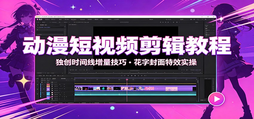 动漫短视频剪辑教程：独创时间线增量技巧，花字封面特效实操网创吧-网创项目资源站-副业项目-创业项目-搞钱项目网创吧