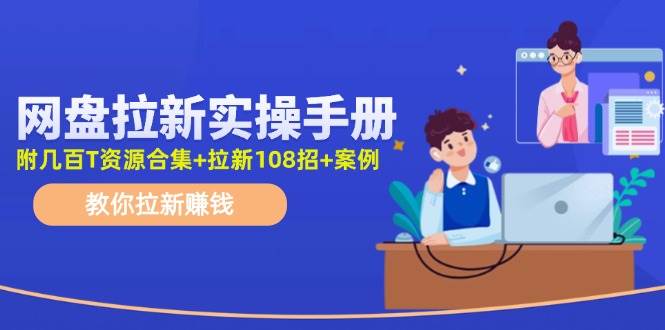 网盘拉新实操手册:教你拉新赚钱(附几百T资源合集+拉新108招+案例)网创吧-网创项目资源站-副业项目-创业项目-搞钱项目网创吧