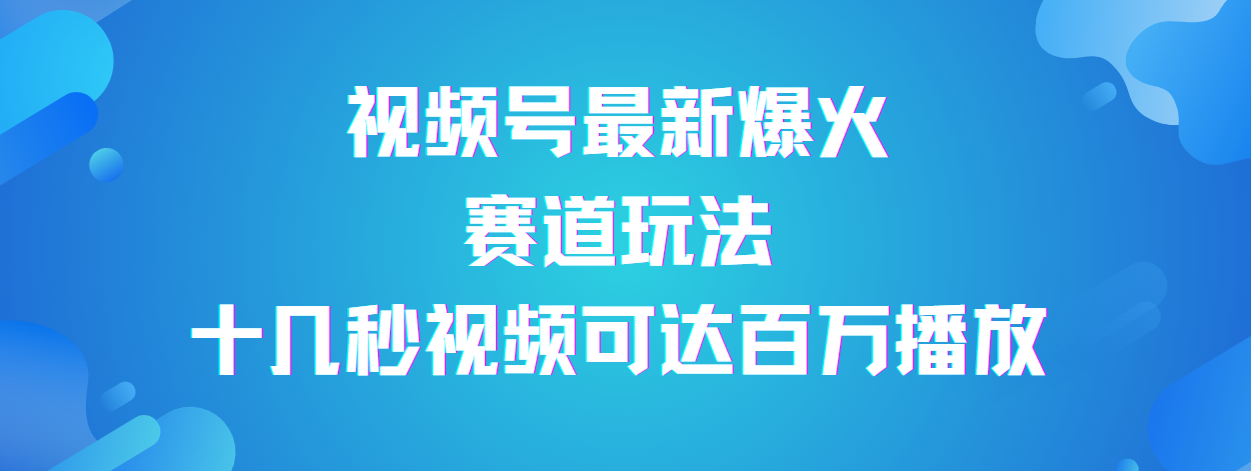 视频号最新爆火赛道玩法,流量巨大,视频制作简单,轻松月入数万网创吧-网创项目资源站-副业项目-创业项目-搞钱项目网创吧