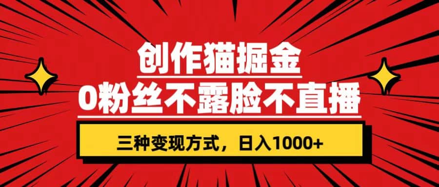 创作猫掘金,0粉丝不直播不露脸,三种变现方式 日入1000+轻松上手(附资料)网创吧-网创项目资源站-副业项目-创业项目-搞钱项目网创吧