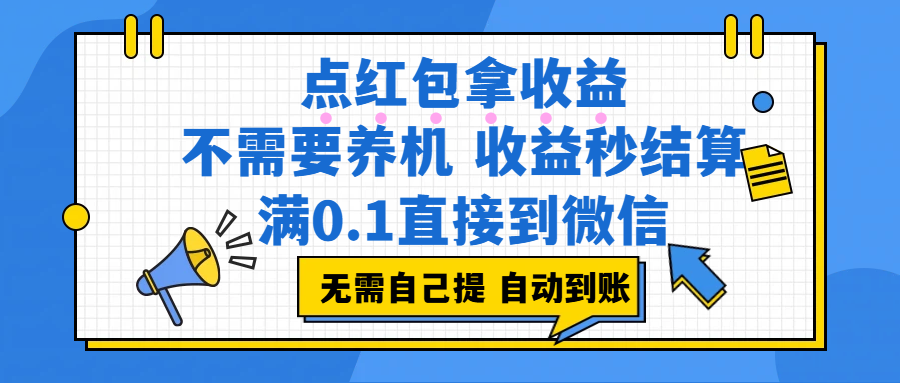 点红包拿收益,不需要养机,收益秒结算,满0.1直接到微信,都不需要自己提,非常丝滑,人人可操作网创吧-网创项目资源站-副业项目-创业项目-搞钱项目网创吧