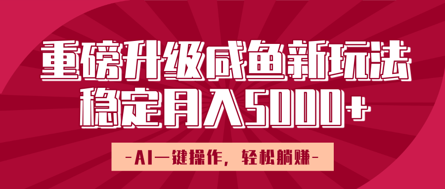 重磅升级咸鱼新玩法,AI一键操作,轻松躺赚,稳定月入5000+网创吧-网创项目资源站-副业项目-创业项目-搞钱项目网创吧