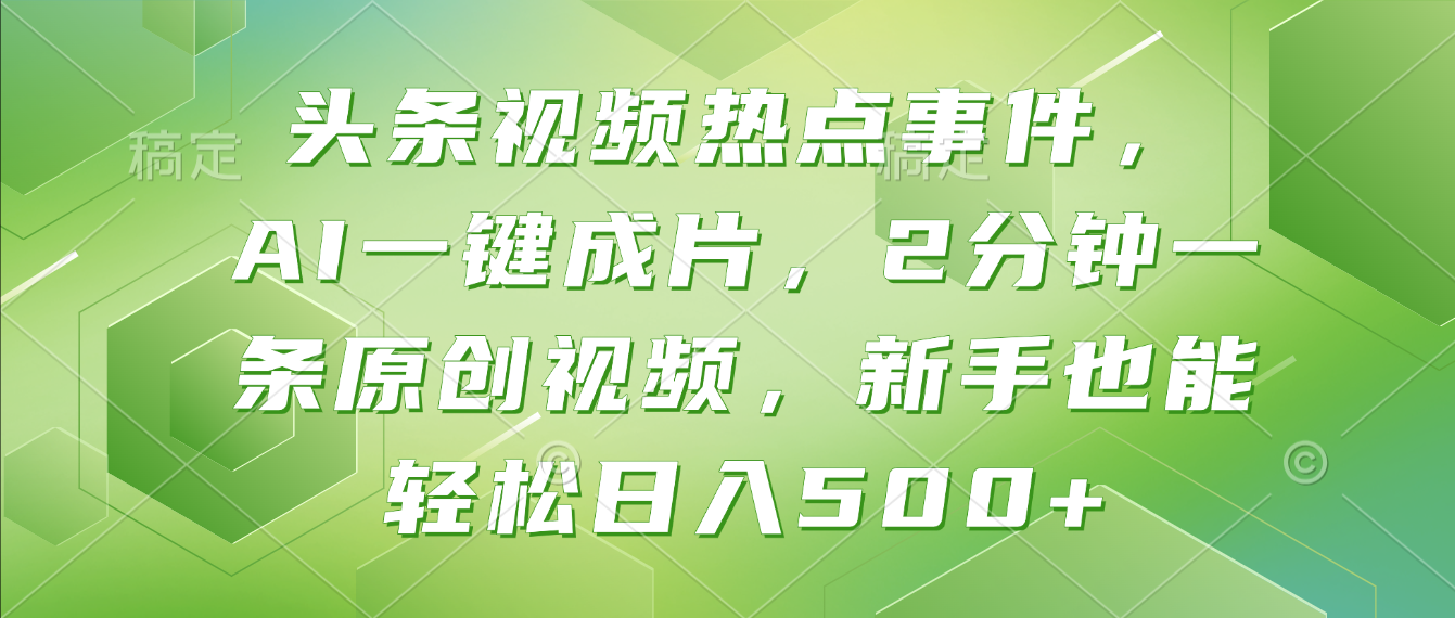 头条视频热点事件， AI一键成片，2分钟一条原创视频，新手也能轻松日入500+！网创吧-网创项目资源站-副业项目-创业项目-搞钱项目网创吧