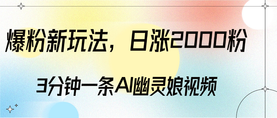 爆粉新玩法,3分钟一条AI幽灵娘视频,日涨2000粉丝,多种变现方式网创吧-网创项目资源站-副业项目-创业项目-搞钱项目网创吧