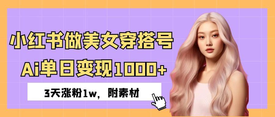 小红书做美女穿搭号,ai单日变现1000+,3天涨粉1w。网创吧-网创项目资源站-副业项目-创业项目-搞钱项目网创吧