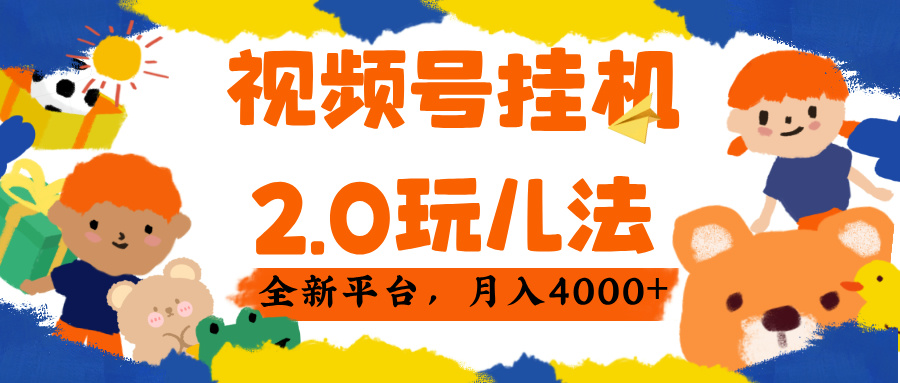 视频 号挂机 2.0 玩儿法, 全新平 台, 月入 4000+网创吧-网创项目资源站-副业项目-创业项目-搞钱项目网创吧