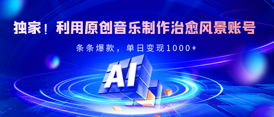 独家!利用原创音乐制作治愈风景账号,条条爆款,单日变现2000+网创吧-网创项目资源站-副业项目-创业项目-搞钱项目网创吧