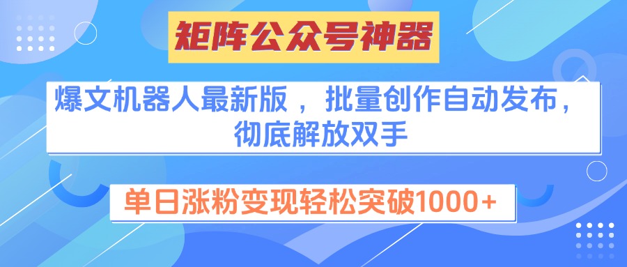 矩阵公众号神器,爆文机器人最新版 ,批量创作自动发布,彻底解放双手,单日涨粉变现轻松突破1000+网创吧-网创项目资源站-副业项目-创业项目-搞钱项目网创吧