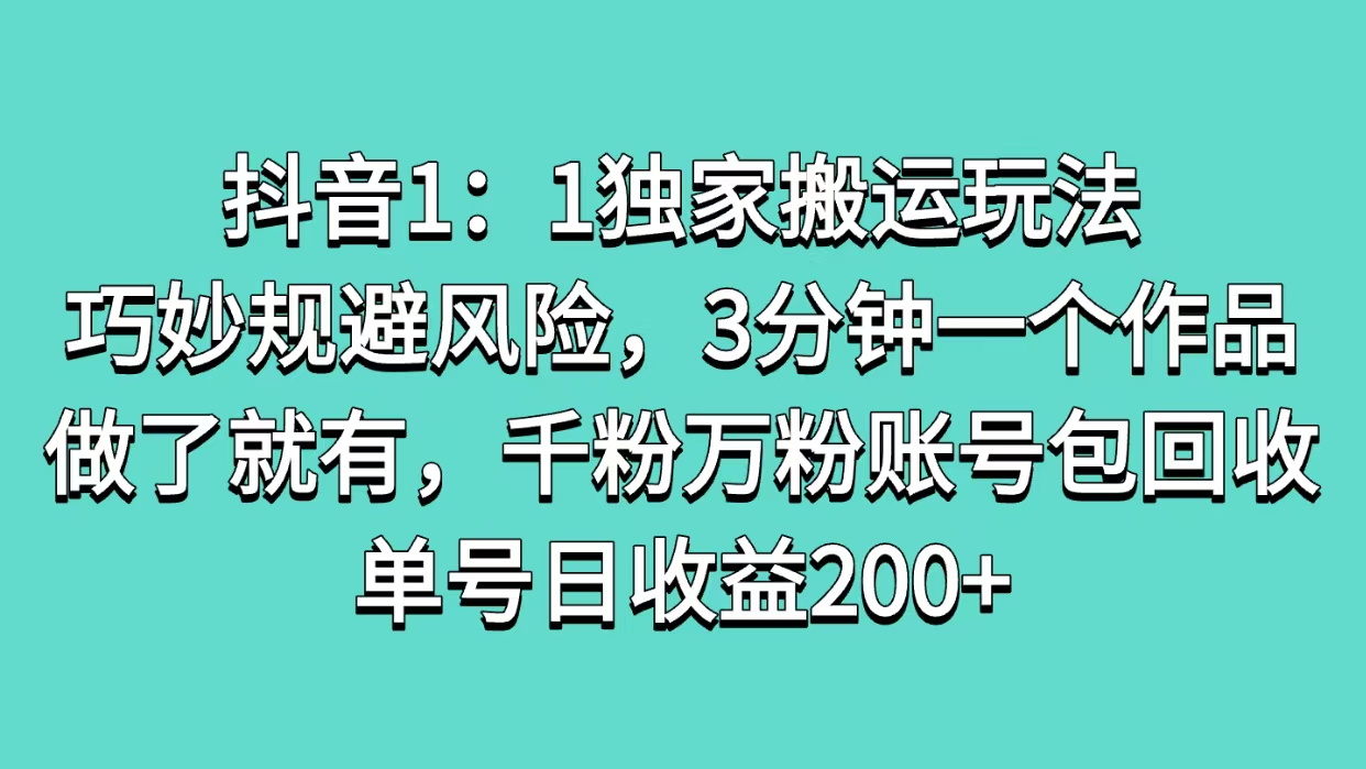 抖音1:1独家搬运玩法,巧妙规避风险,3分钟一个作品,做了就有,千粉万粉账号包回收,单号日收益200+网创吧-网创项目资源站-副业项目-创业项目-搞钱项目网创吧