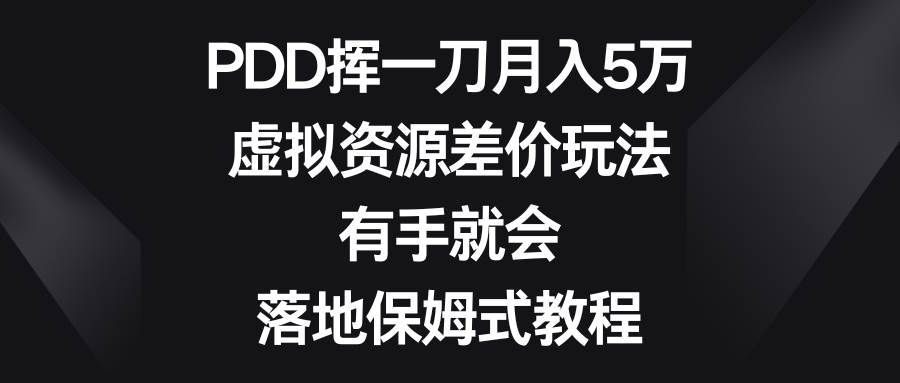 PDD挥一刀月入5万,虚拟资源差价玩法,有手就会,落地保姆式教程网创吧-网创项目资源站-副业项目-创业项目-搞钱项目网创吧