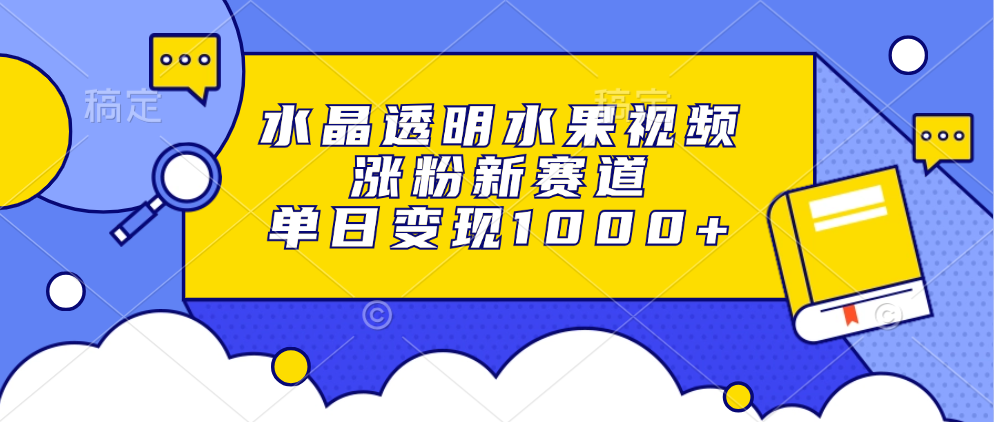 水晶透明水果视频,涨粉新赛道,单日变现1000+网创吧-网创项目资源站-副业项目-创业项目-搞钱项目网创吧