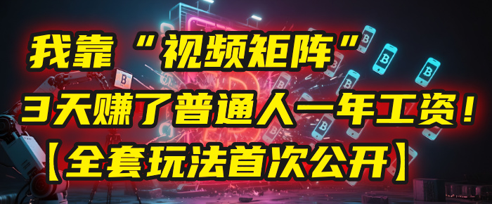 我靠“视频矩阵”,3天赚了普通人一年工资!【全套玩法首次公开】网创吧-网创项目资源站-副业项目-创业项目-搞钱项目网创吧