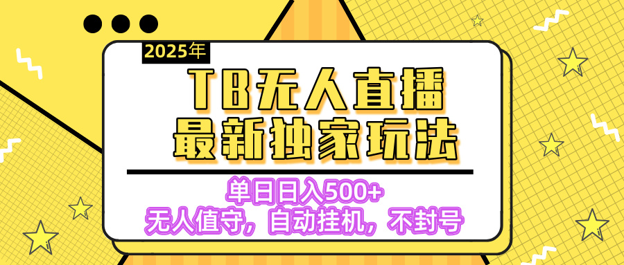 【独家】2025年TB无人直播最新玩法,单日日入500+,无人值守,自动挂机,不封号独家玩法网创吧-网创项目资源站-副业项目-创业项目-搞钱项目网创吧