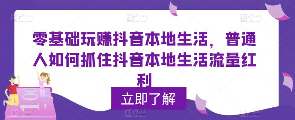 0基础玩赚抖音同城本地生活，普通人如何抓住抖音本地生活流量红利网创吧-网创项目资源站-副业项目-创业项目-搞钱项目网创吧