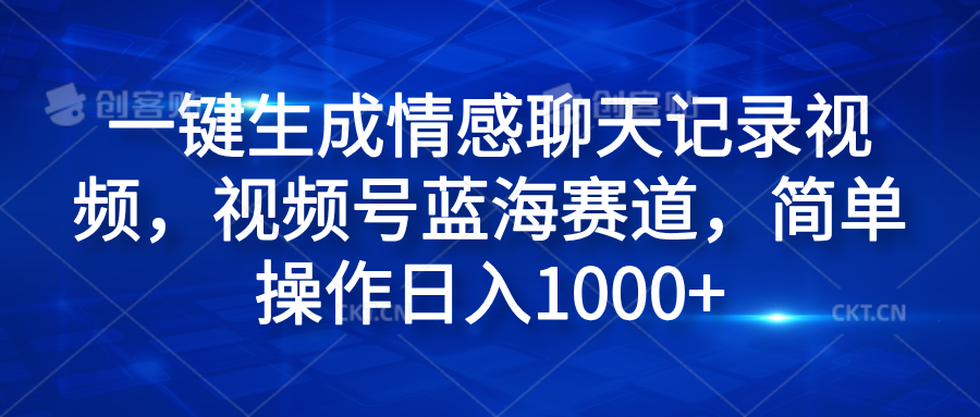 一键生成情感聊天记录视频,视频号蓝海赛道,简单操作日入1000+网创吧-网创项目资源站-副业项目-创业项目-搞钱项目网创吧