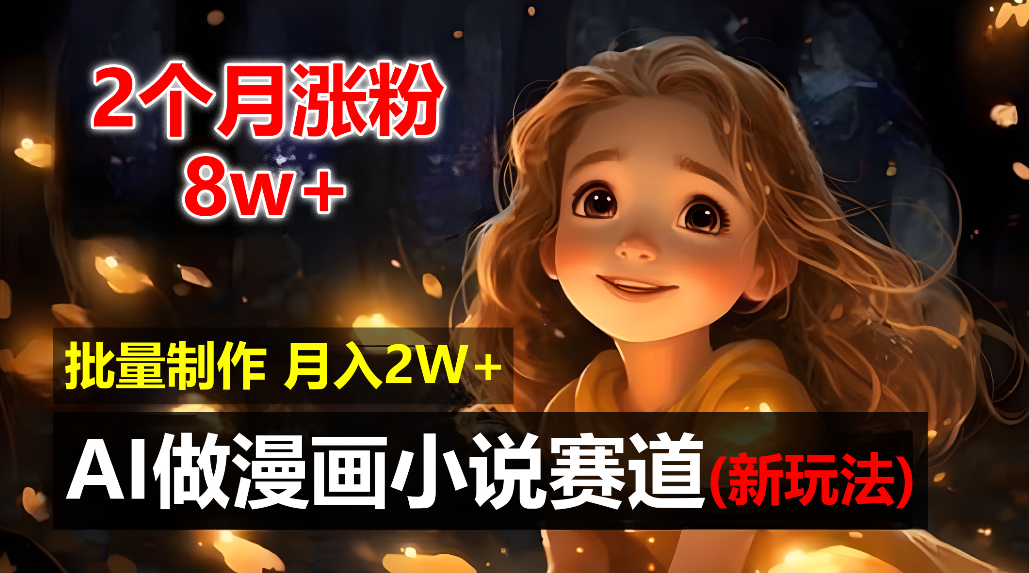 2个月涨粉8w,新玩法AI自动化做漫画小说赛道,操作简单可批量制作,新手小白轻松月入20000+网创吧-网创项目资源站-副业项目-创业项目-搞钱项目网创吧