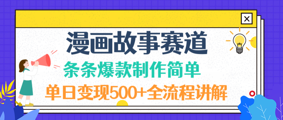 漫画故事赛道条条爆款制作简单，单日变现500+，全流程讲解网创吧-网创项目资源站-副业项目-创业项目-搞钱项目网创吧