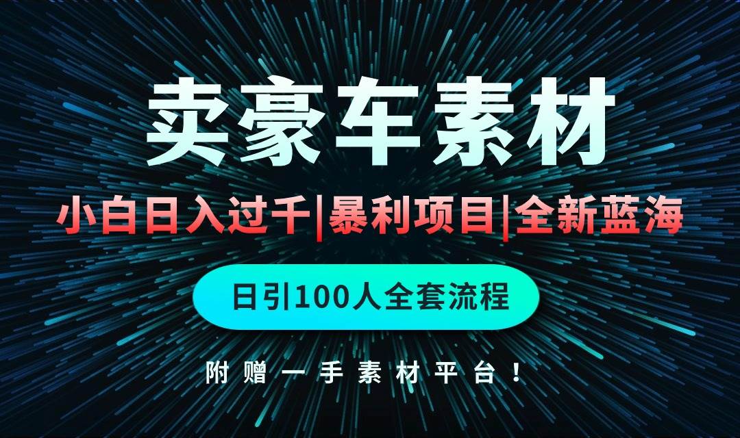 通过卖豪车素材日入过千,空手套白狼!简单重复操作,全套引流流程.!网创吧-网创项目资源站-副业项目-创业项目-搞钱项目网创吧
