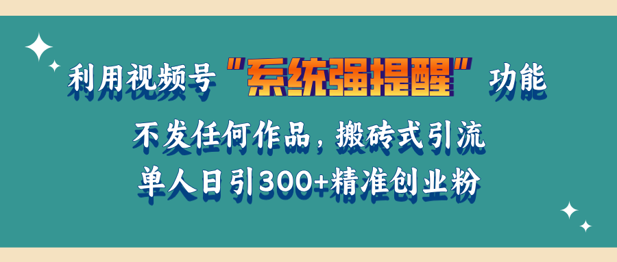 利用视频号“系统强提醒”功能,引流精准创业粉,无需发布任何作品,单人日引流300+精准创业粉网创吧-网创项目资源站-副业项目-创业项目-搞钱项目网创吧