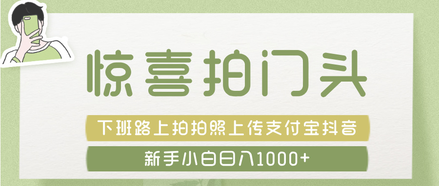 惊喜拍 门头 , 下班路上拍拍照片, 上 传 到 支付宝和抖音新手日入 1000+网创吧-网创项目资源站-副业项目-创业项目-搞钱项目网创吧