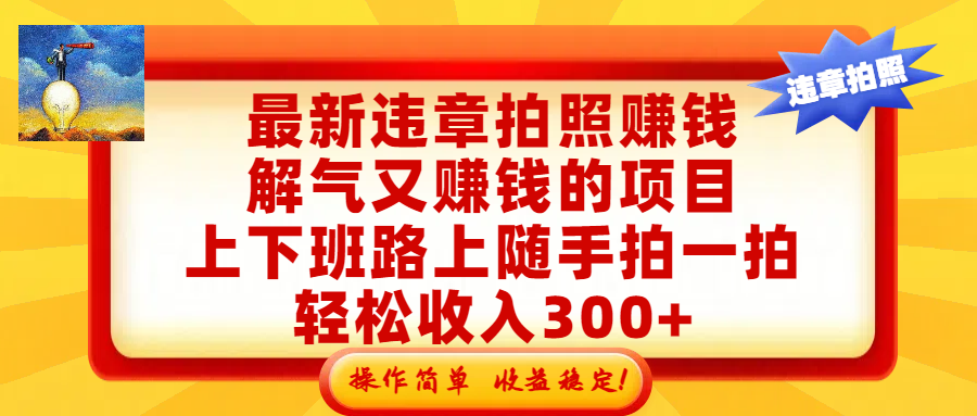 最新违章拍照赚钱,解气又赚钱的项目,上下班路上随手拍一拍,轻松收入300+,悄悄的闷声发大财,操作简单,收益稳!网创吧-网创项目资源站-副业项目-创业项目-搞钱项目网创吧