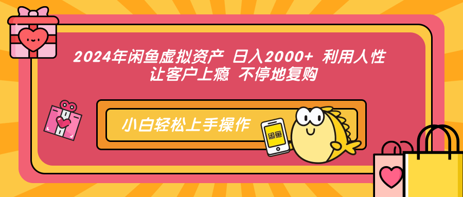 2024年闲鱼虚拟资产,日入2000+ 利用人性 让客户上瘾 不停地复购网创吧-网创项目资源站-副业项目-创业项目-搞钱项目网创吧