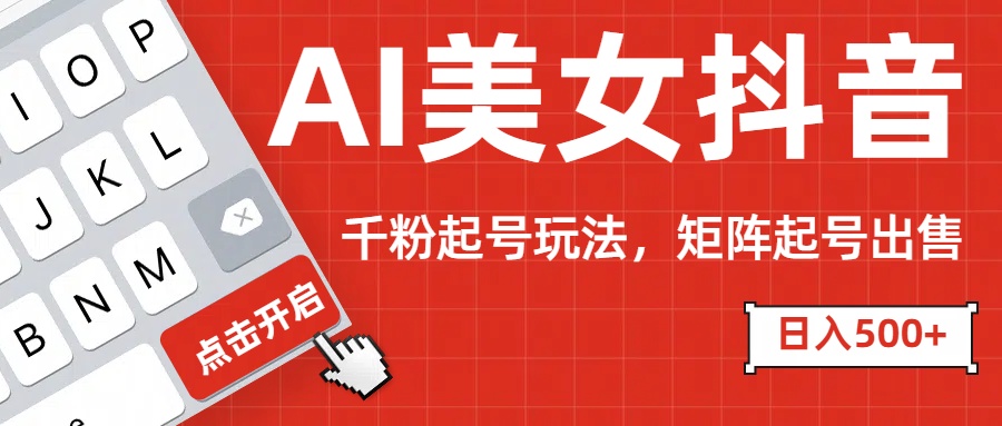 AI美女抖音千粉起号玩法,日入500+多种变现方式,可批量矩阵起号出售!网创吧-网创项目资源站-副业项目-创业项目-搞钱项目网创吧