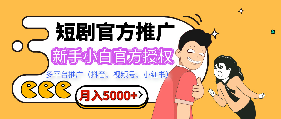 短剧推广,月入5000+,新手小白,官方授权,多平台推广(抖音、视频号、小红书)网创吧-网创项目资源站-副业项目-创业项目-搞钱项目网创吧