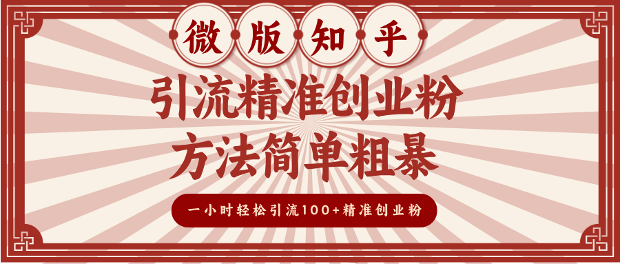 微版知乎引流精准创业粉,方法简单粗暴,一小时轻松引流100+精准创业粉网创吧-网创项目资源站-副业项目-创业项目-搞钱项目网创吧