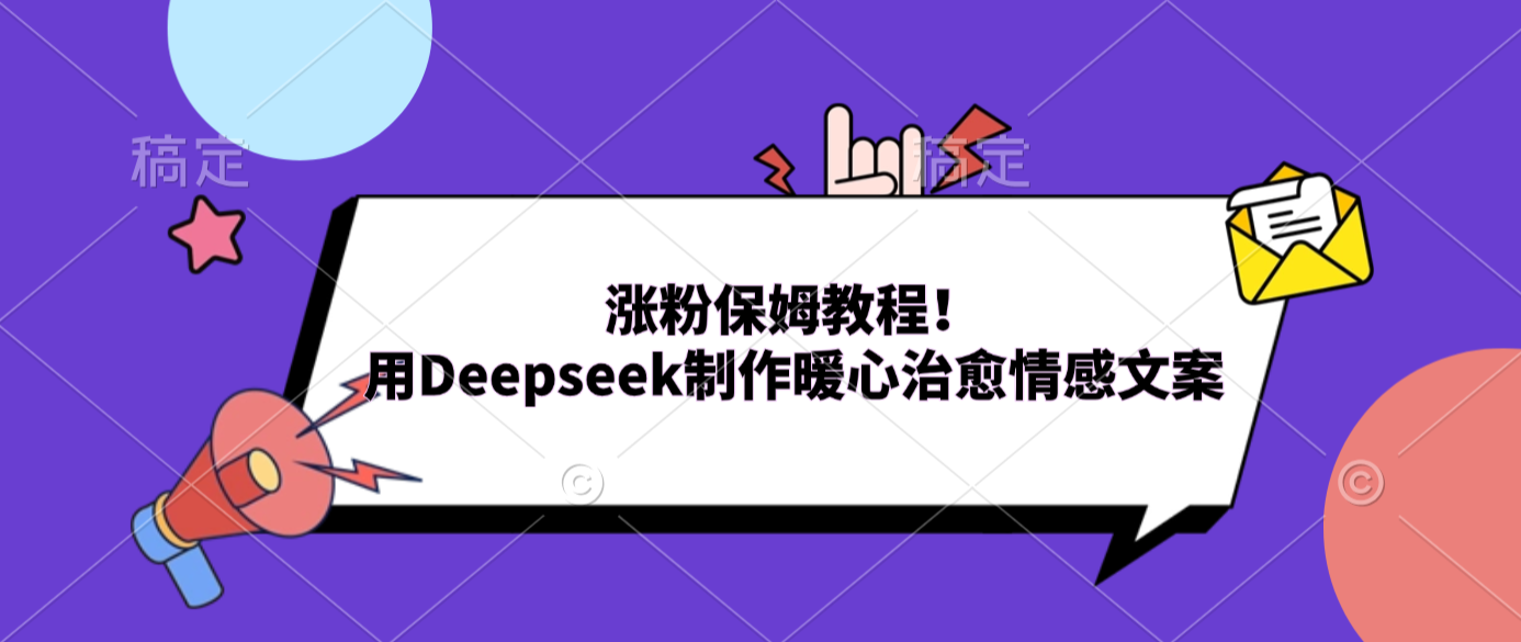 涨粉保姆教程!用Deepseek制作暖心治愈情感文案网创吧-网创项目资源站-副业项目-创业项目-搞钱项目网创吧