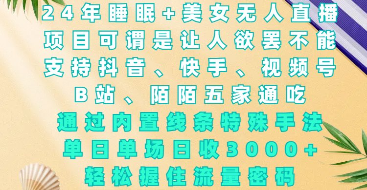 24年睡眠+美女无人直播,项目可谓是让人欲罢不能,支持抖音、快手、视频号、B站、陌陌五家通吃,通过内置线条特殊手法,单场日收3000+,轻松握住流量密码网创吧-网创项目资源站-副业项目-创业项目-搞钱项目网创吧
