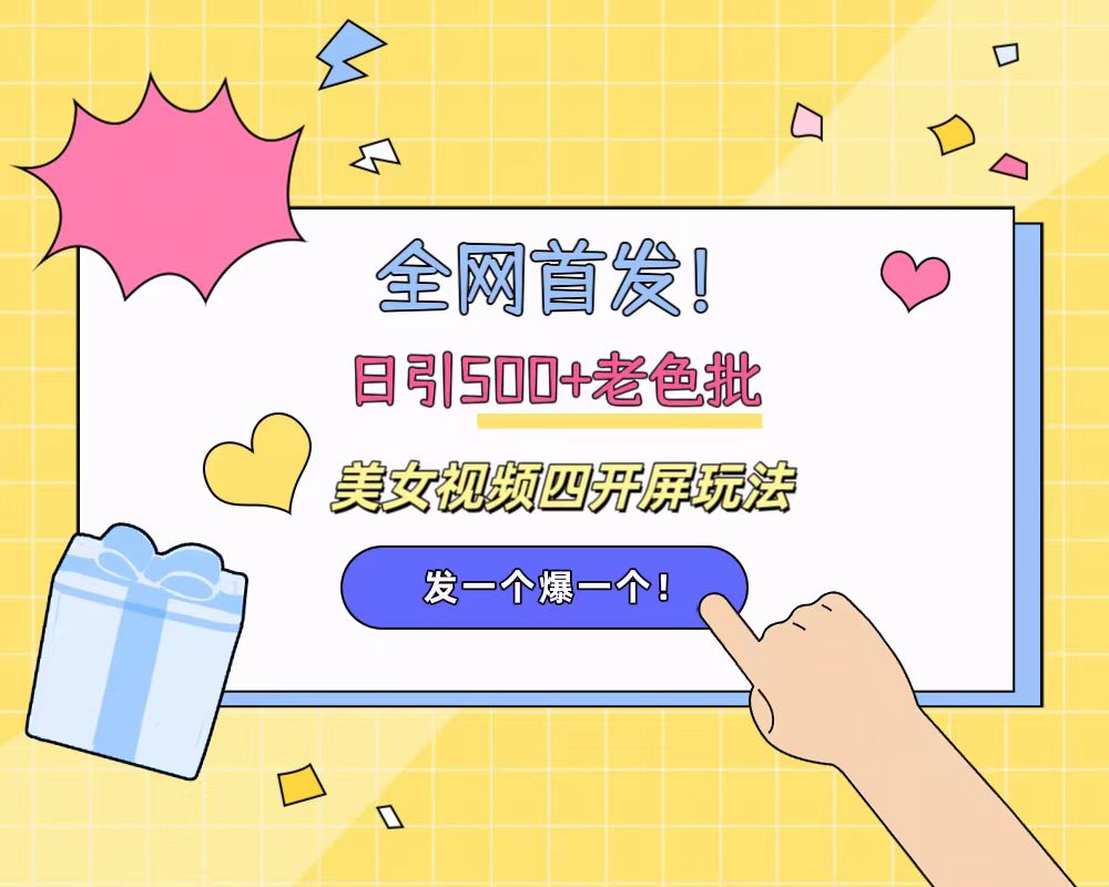 全网首发!日引500+老色批 美女视频四开屏玩法!发一个爆一个!网创吧-网创项目资源站-副业项目-创业项目-搞钱项目网创吧