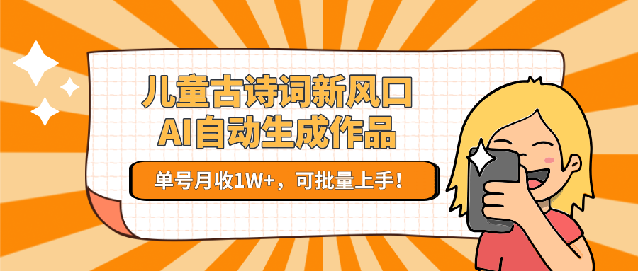 亲测儿童古诗词新风口!AI自动生成作品,单号月收1W+,可批量上手!网创吧-网创项目资源站-副业项目-创业项目-搞钱项目网创吧
