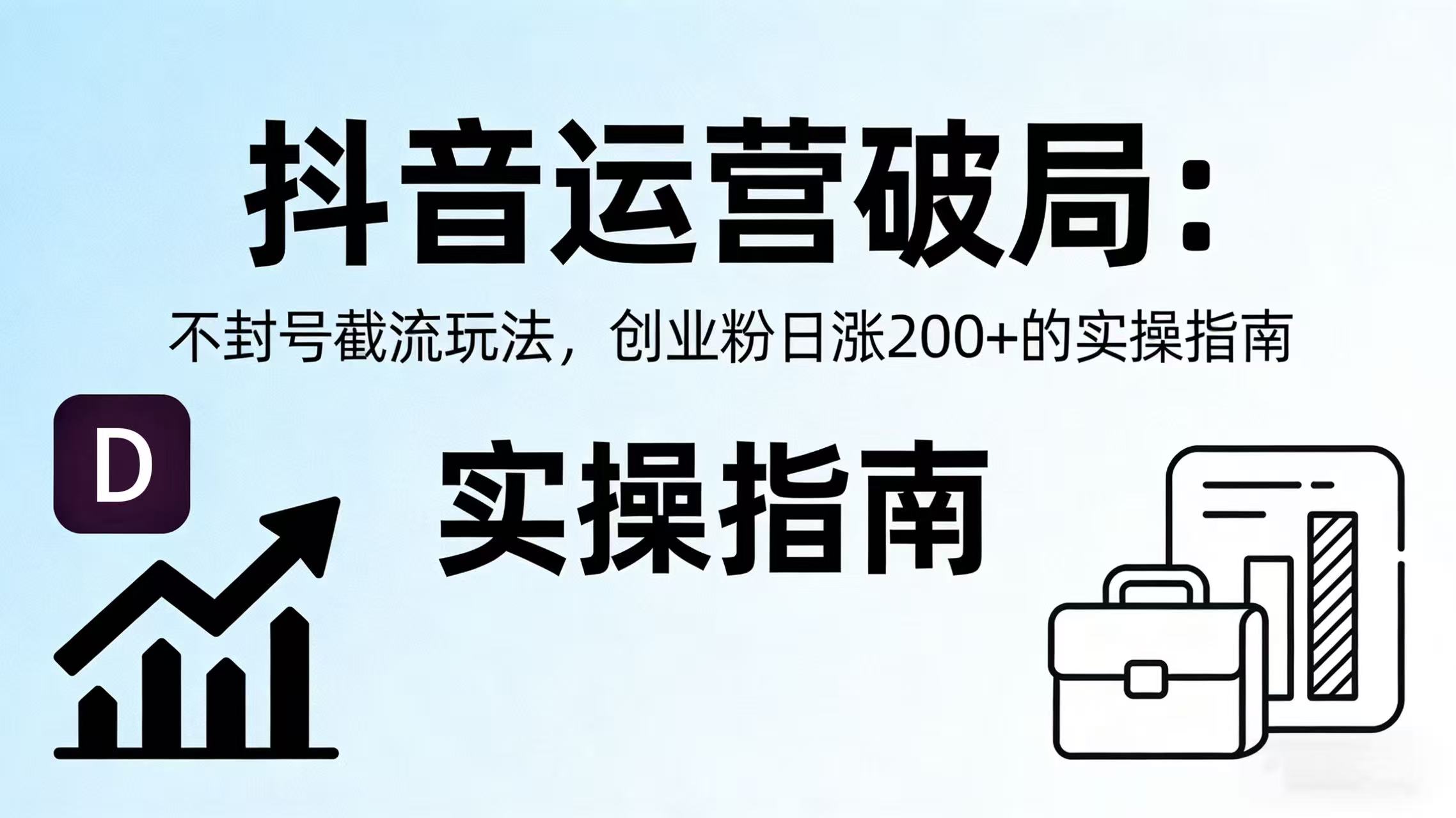 抖音运营破局:不封号截流玩法,创业粉日涨 200 + 的实操指南网创吧-网创项目资源站-副业项目-创业项目-搞钱项目网创吧