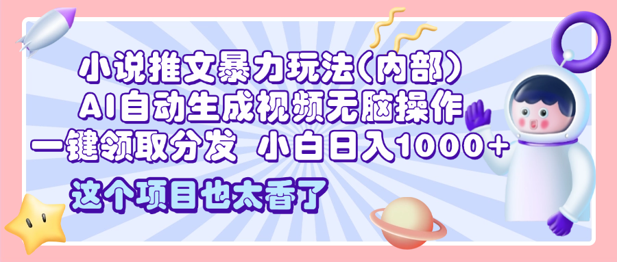 2025小说推文暴力玩法(内部),AI自动生成视频无脑操作,一键领取分发,小白日入1000+网创吧-网创项目资源站-副业项目-创业项目-搞钱项目网创吧