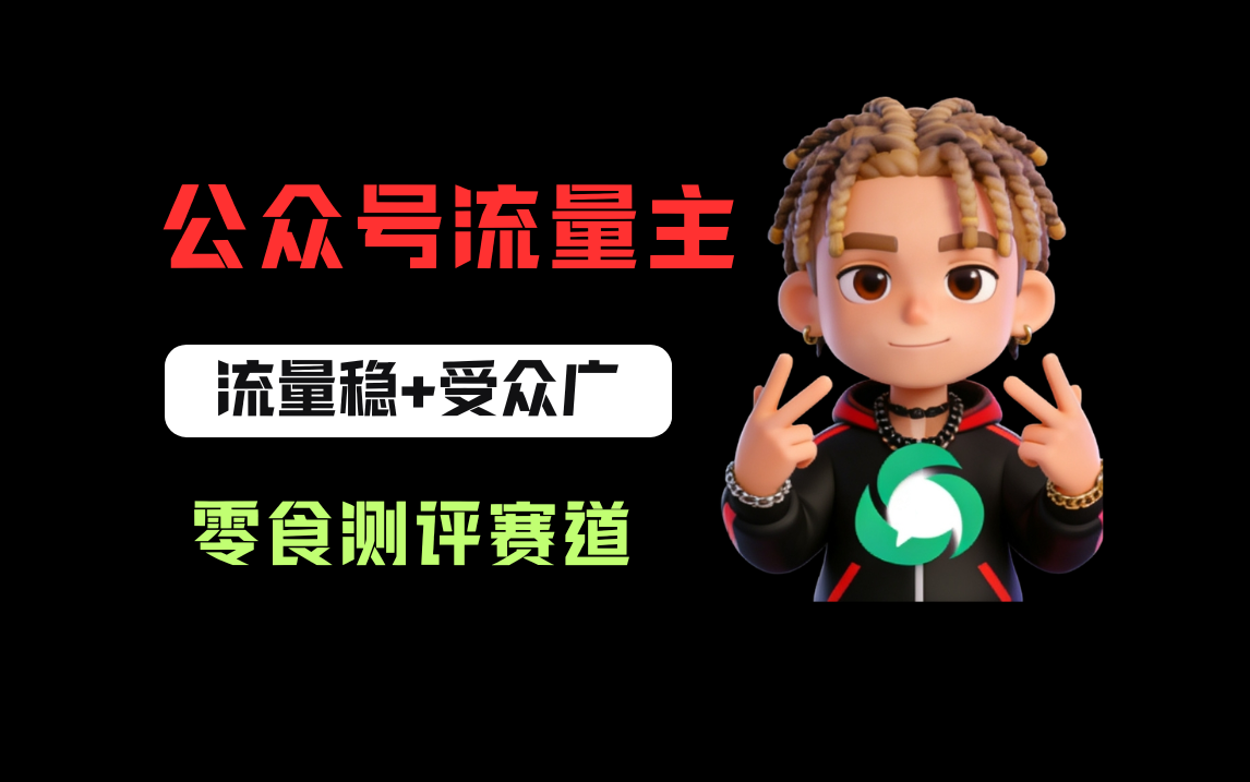 公众号流量主之零食测评赛道,流量稳+受众广,20分钟一条作品!网创吧-网创项目资源站-副业项目-创业项目-搞钱项目网创吧