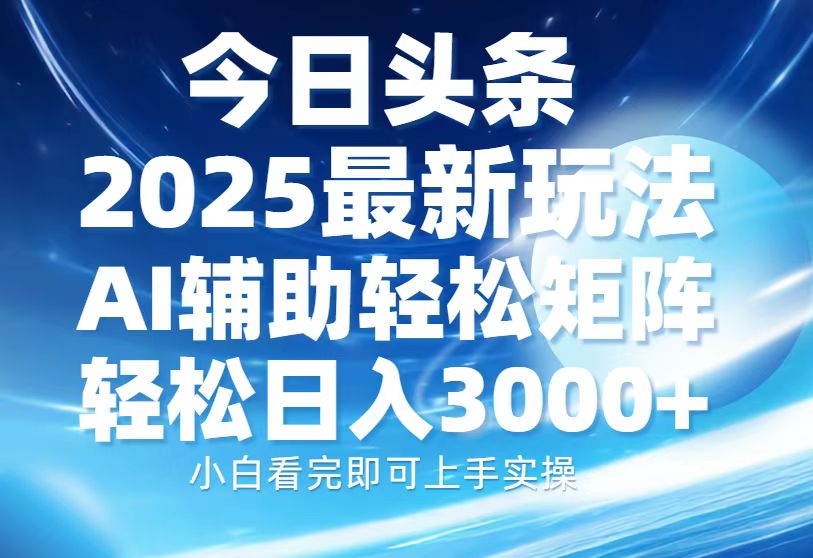 今日头条2025最新玩法,思路简单,复制粘贴,AI辅助,轻松矩阵日入3000+网创吧-网创项目资源站-副业项目-创业项目-搞钱项目网创吧