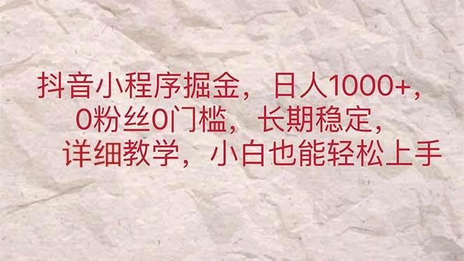 抖音小程序掘金,日人1000+,0粉丝0门槛,长期稳定,小白也能轻松上手网创吧-网创项目资源站-副业项目-创业项目-搞钱项目网创吧