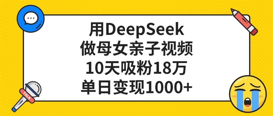 用DeepSeek做母女亲子视频,单日变现1000+,10天吸粉18万网创吧-网创项目资源站-副业项目-创业项目-搞钱项目网创吧
