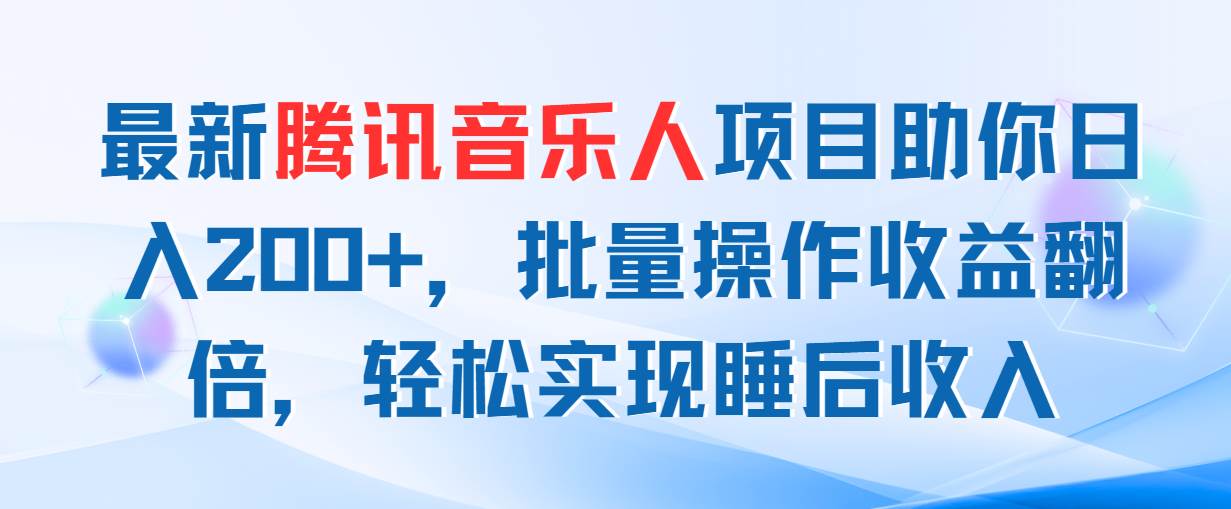 最新腾讯音乐人项目助你日入200+,批量操作收益翻倍,轻松实现睡后收入网创吧-网创项目资源站-副业项目-创业项目-搞钱项目网创吧