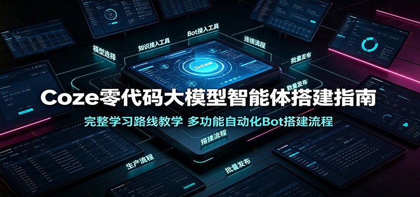 Coze零代码大模型智能体搭建指南：完整学习路线教学，多功能自动化Bot搭建流程网创吧-网创项目资源站-副业项目-创业项目-搞钱项目网创吧
