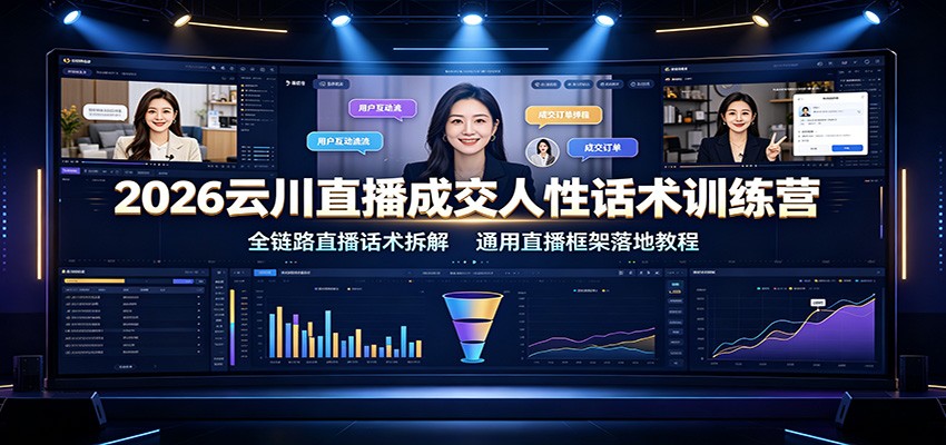 2026云川直播成交人性话术训练营:全链路直播话术拆解,通用直播框架落地教程网创吧-网创项目资源站-副业项目-创业项目-搞钱项目网创吧
