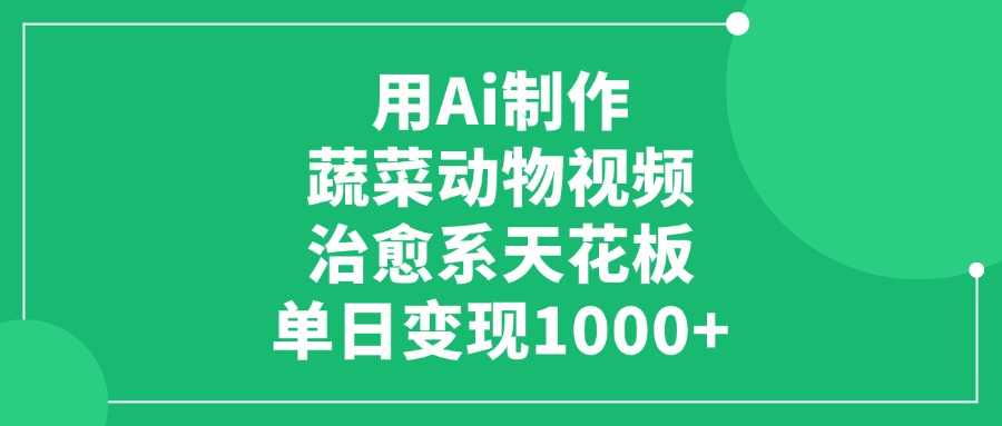 用Ai制作蔬菜动物视频，治愈系天花板，单日变现1000+网创吧-网创项目资源站-副业项目-创业项目-搞钱项目网创吧
