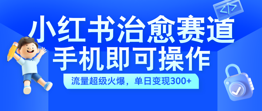 小红书治愈视频赛道,手机即可操作,蓝海项目简单无脑,单日可赚300+网创吧-网创项目资源站-副业项目-创业项目-搞钱项目网创吧