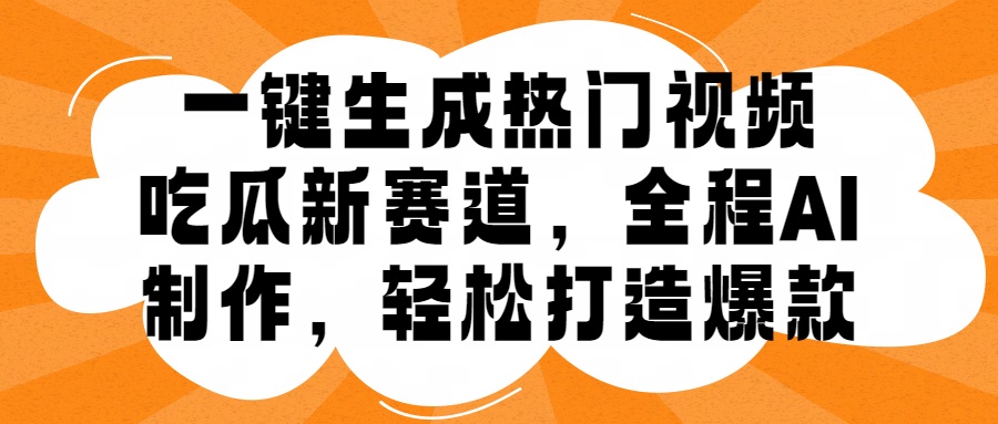一键生成热门视频,新出的吃瓜赛道,小白上手无压力,AI制作很省心,轻轻松松打造爆款网创吧-网创项目资源站-副业项目-创业项目-搞钱项目网创吧