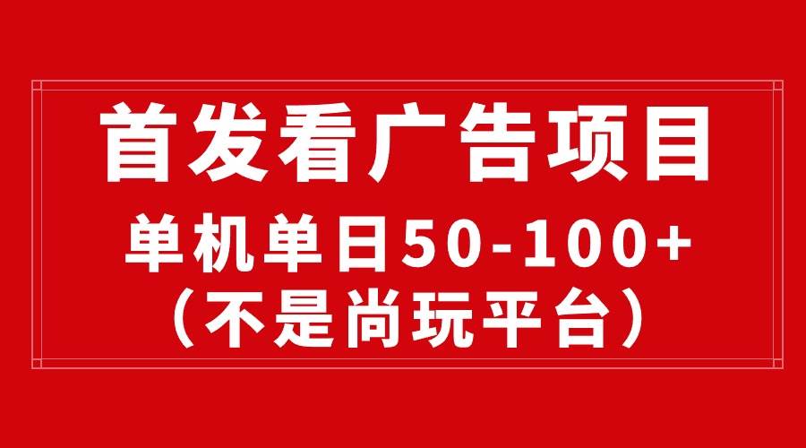 最新看广告平台(不是尚玩),单机一天稳定收益50-100+网创吧-网创项目资源站-副业项目-创业项目-搞钱项目网创吧