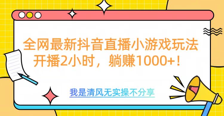 全网最新抖音直播小游戏玩法,开播2小时,躺赚1000+网创吧-网创项目资源站-副业项目-创业项目-搞钱项目网创吧
